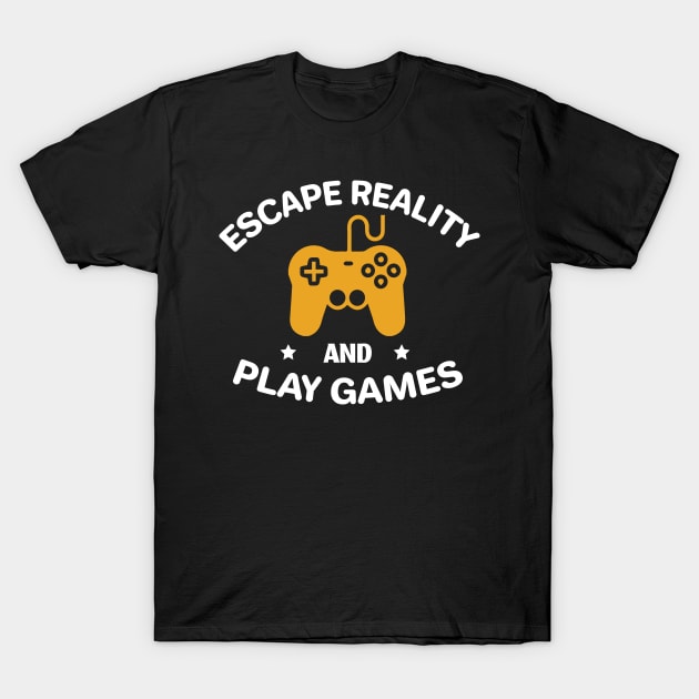 Escape Reality And Play Games Gamer Gift T-Shirt by moclan